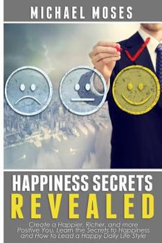 Paperback Happiness Secrets Revealed: Create a Happier, Richer, and more Positive You. Lea Book