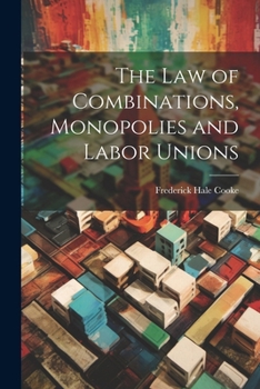 Paperback The Law of Combinations, Monopolies and Labor Unions Book