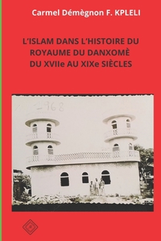 Paperback L'ISLAM DANS L'HISTOIRE DU ROYAUME DU DANXOMÉ DU XVIIe AU XIXe SIÈCLES [French] Book