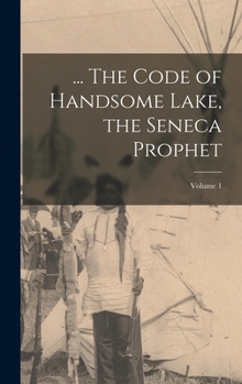 Hardcover ... The Code of Handsome Lake, the Seneca Prophet; Volume 1 Book