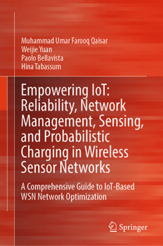 Hardcover Empowering Iot: Reliability, Network Management, Sensing, and Probabilistic Charging in Wireless Sensor Networks: A Comprehensive Guide to Iot-Based W Book