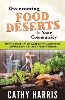 Paperback Overcoming Food Deserts in Your Community: How To Start A Home, School or Community Garden, Food Co-op or Food Coalition Book