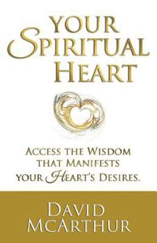 Paperback Your Spiritual Heart: Access The Wisdom That Manifests Your Heart's Desires Book