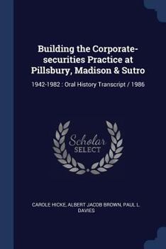 Paperback Building the Corporate-securities Practice at Pillsbury, Madison & Sutro: 1942-1982: Oral History Transcript / 1986 Book