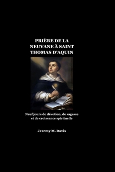 PRIÈRE DE LA NEUVANE À SAINT THOMAS D'AQUIN: Neuf jours de dévotion, de sagesse et de croissance spirituelle