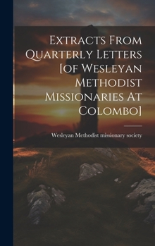 Hardcover Extracts From Quarterly Letters [of Wesleyan Methodist Missionaries At Colombo] Book