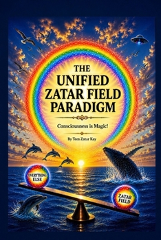 THE UNIFIED ZATAR FIELD PARADIGM: Consciousness is Magic