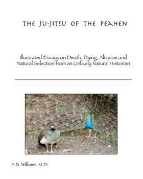 Paperback The Ju-Jitsu of the Peahen: Illustrated Essays on Death, Dying, Altruism and Natural Selection from an Unlikely Natural Historian Book