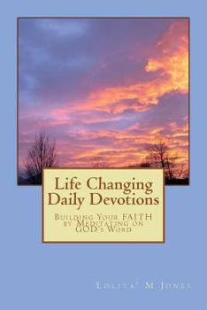 Paperback Life Changing Daily Devotions: Building Your FAITH by Meditating on GOD's Word Book