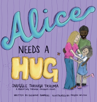 Alice Needs a Hug : Snuggle Through Trauma, a Parenting Through Snuggles Series