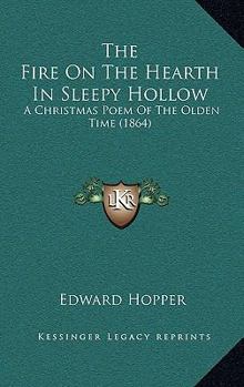 Paperback The Fire On The Hearth In Sleepy Hollow: A Christmas Poem Of The Olden Time (1864) Book