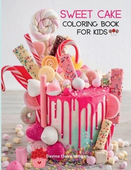 Sweet Cake Coloring Book for Kids: 36 Amazing Images: Cupcakes, Candies, Cakes & More! A Funny Collection to Color with Cakes for Girls, Boys and Kids Ages 5 and Up | Amazing Gift for Kids