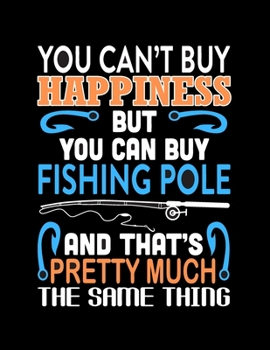 Paperback You Can't Buy Happiness But You Can Buy Fishing Pole (Log Book): (Log Book Gift for Fishing Lover), Lovely Designed Fishing Log Book & Journal (8.5" x Book