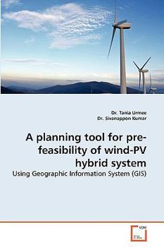 A planning tool for pre-feasibility of wind-PV hybrid system: Using Geographic Information System (GIS)