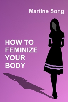 Paperback How To Feminize Your Body: A helpful guide for Crossdressers Book