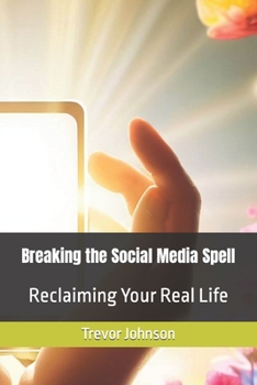 Paperback Breaking the Social Media Spell: Reclaiming Your Real Life Book
