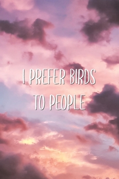 I Prefer Birds To People: Sarcastic Funny Favorite Animal Pet Saying Joke Lined Paper Journal Gift