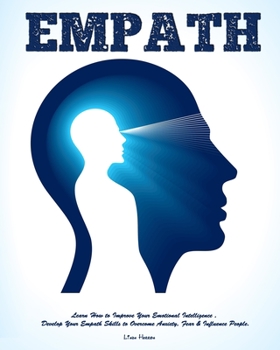 Empath: Learn How to Improve Your Emotional Intelligence , Develop Your Empath Skills to Overcome Anxiety, Fear & Influence People.