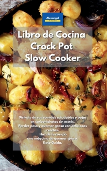 Libro de cocina Crock Pot Slow Cooker: La última guía de la Dieta Ketogénica. Deliciosas, fáciles y rápidas recetas de carbohidratos bajos para una ... tu vida. Keto Guida. (Spanish Edition)