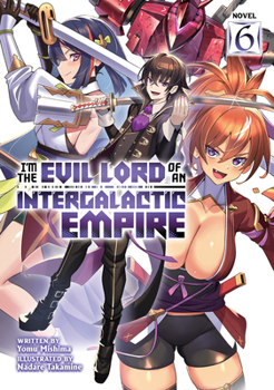 I'm the Evil Lord of an Intergalactic Empire! (Light Novel) Vol. 6 - Book #6 of the I'm the Evil Lord of an Intergalactic Empire! (Light Novel)