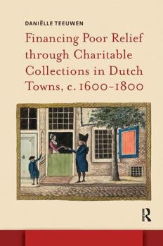 Paperback Financing Poor Relief through Charitable Collections in Dutch Towns, c. 1600-1800 Book