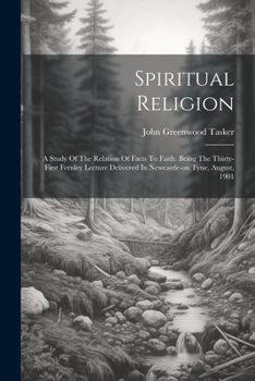 Spiritual Religion: A Study Of The Relation Of Facts To Faith. Being The Thirty-first Fernley Lecture Delivered In Newcastle-on Tyne, August, 1901