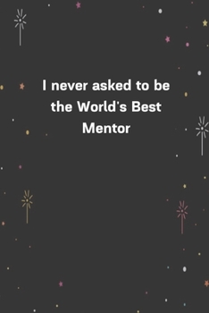 Paperback I never asked to be the World's Best Mentor.: 6"x9" 120 Pages Journal Book