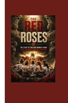 THE RED ROSES: The Story of England Women’s Rugby from Pioneers to World Champions