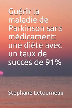 Guérir la maladie de Parkinson sans médicament: une diète avec un taux de succès de 91% (French Edition)