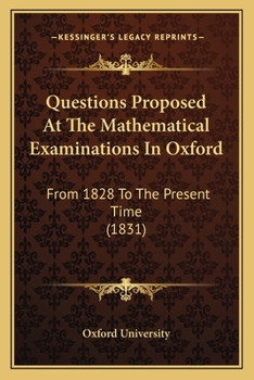 Paperback Questions Proposed At The Mathematical Examinations In Oxford: From 1828 To The Present Time (1831) Book