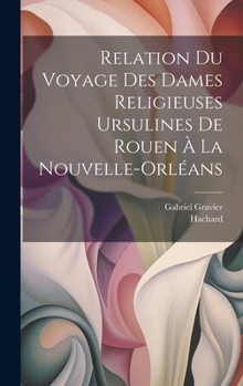 Hardcover Relation du voyage des dames religieuses ursulines de Rouen à la Nouvelle-Orléans [French] Book