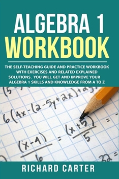 Paperback Algebra 1 Workbook: The Self-Teaching Guide and Practice Workbook with Exercises and Related Explained Solution. You Will Get and Improve Book