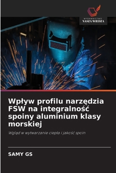 Wplyw profilu narzedzia FSW na integralnosc spoiny aluminium klasy morskiej (Polish Edition)