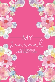 My Journal: Daily Gratitude/Prayer Journal for Peace, Happiness, and Ways to Praise the Lord Hot Pink with Flowers