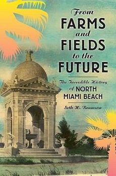 Paperback From Farms and Fields to the Future: The Incredible History of North Miami Beach Book