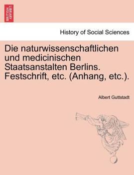 Die naturwissenschaftlichen und medicinischen Staatsanstalten Berlins. Festschrift, etc. (Anhang, etc.).