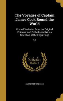 Hardcover The Voyages of Captain James Cook Round the World: Printed Verbatim From the Original Editions, and Embellished With a Selection of the Engravings; v. Book