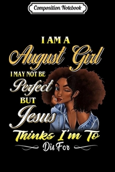 Paperback Composition Notebook: I Am A August Girl Girl I August Girl Not Be Perfect Birthda Journal/Notebook Blank Lined Ruled 6x9 100 Pages Book