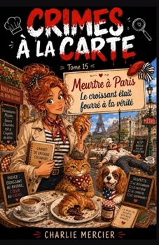 Crimes à la Carte Tome 15 Meurtre à Paris Le croissant était fourré à la vérité: Une enquête réaliste, culinaire et profondément humaine, où chaque ... et parfois celui de la honte (French Edition)