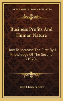 Business Profits And Human Nature: How To Increase The First By A Knowledge Of The Second