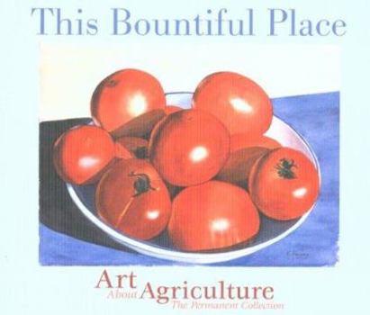 Paperback This Bountiful Place: Art about Agriculture: The Permanent Collection Book