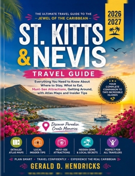 St. Kitts & Nevis": Everything You Need to Know About Where to Stay, What to Eat, Must-See Attractions, Getting Around, with Atlas Maps and Insider Tips"