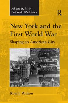 New York and the First World War: Shaping an American City - Book  of the Routledge Studies in First World War History
