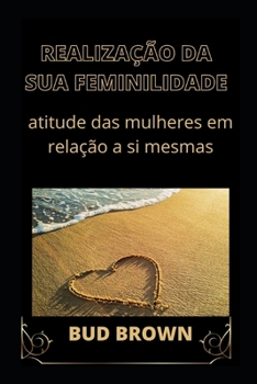 Paperback Realização Da Sua Feminilidade: atitude das mulheres em relação a si mesmas [Portuguese] Book