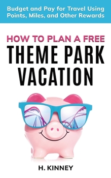 Paperback How to Plan a Free Theme Park Vacation: Budget and Pay for Travel Using Points, Miles, and Other Rewards Book