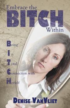 Paperback Embrace the Bitch Within: Being in Total Connection With Herself Book