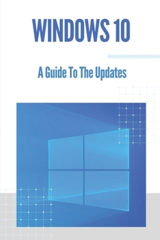 Paperback Windows 10: A Guide To The Updates: Microsoft Windows 10 Book