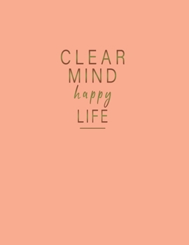 Clear Mind Happy Life : Lined Notebook: A Journal For Self-Exploration And Motivation, Start You Day and write & read and learn more about yourself, a ... with 110 page 8.5 by 11 Lined Journal