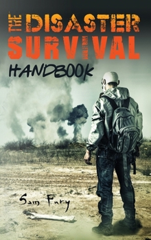 Hardcover The Disaster Survival Handbook: The Disaster Preparedness Handbook for Man-Made and Natural Disasters Book