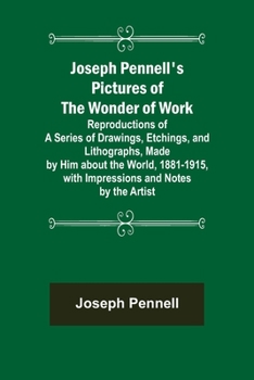 Paperback Joseph Pennell's Pictures of the Wonder of Work; Reproductions of a Series of Drawings, Etchings, and Lithographs, Made by Him about the World, 1881-1 Book